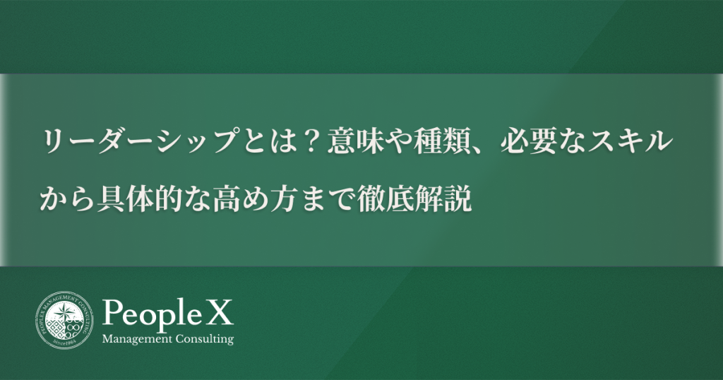 リーダーシップとは？意味や種類、必要なスキルから具体的な高め方まで徹底解説